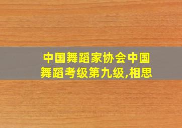 中国舞蹈家协会中国舞蹈考级第九级,相思