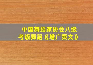 中国舞蹈家协会八级考级舞蹈《增广贤文》