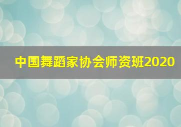 中国舞蹈家协会师资班2020