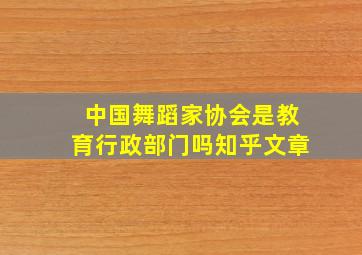 中国舞蹈家协会是教育行政部门吗知乎文章