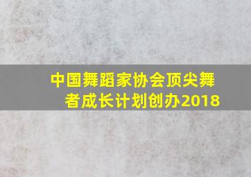 中国舞蹈家协会顶尖舞者成长计划创办2018