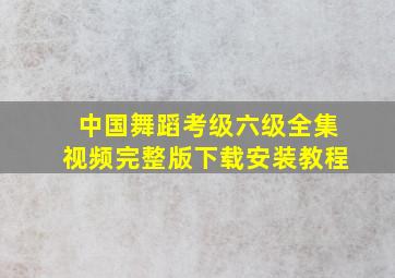 中国舞蹈考级六级全集视频完整版下载安装教程