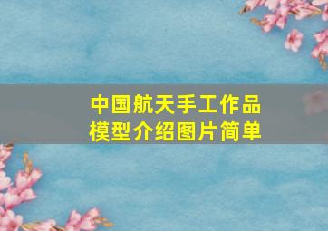 中国航天手工作品模型介绍图片简单