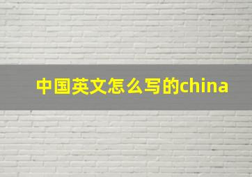 中国英文怎么写的china