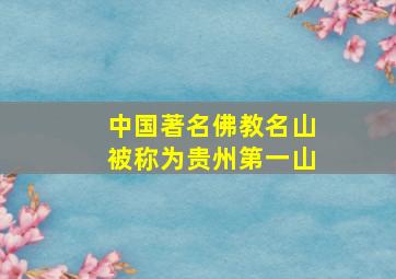 中国著名佛教名山被称为贵州第一山