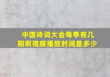 中国诗词大会每季有几期啊视频播放时间是多少