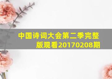 中国诗词大会第二季完整版观看20170208期