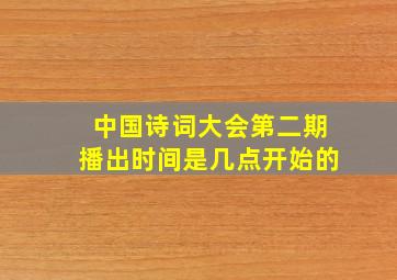 中国诗词大会第二期播出时间是几点开始的