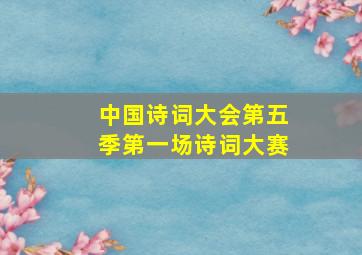 中国诗词大会第五季第一场诗词大赛