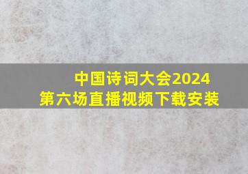 中国诗词大会2024第六场直播视频下载安装