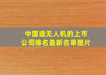 中国造无人机的上市公司排名最新名单图片