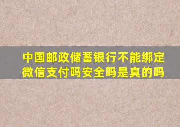 中国邮政储蓄银行不能绑定微信支付吗安全吗是真的吗