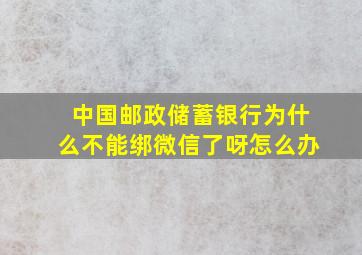 中国邮政储蓄银行为什么不能绑微信了呀怎么办