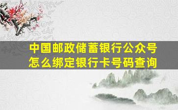 中国邮政储蓄银行公众号怎么绑定银行卡号码查询