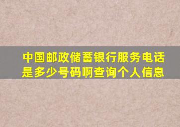 中国邮政储蓄银行服务电话是多少号码啊查询个人信息