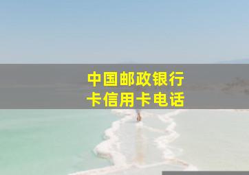 中国邮政银行卡信用卡电话