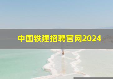 中国铁建招聘官网2024