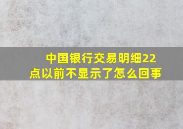 中国银行交易明细22点以前不显示了怎么回事