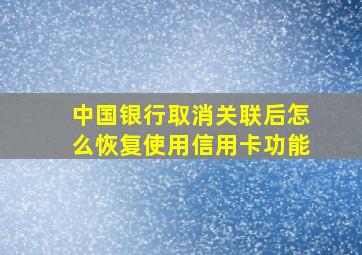 中国银行取消关联后怎么恢复使用信用卡功能