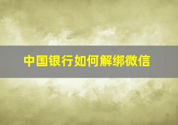 中国银行如何解绑微信