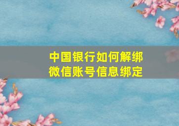 中国银行如何解绑微信账号信息绑定