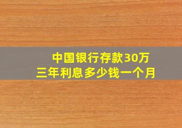 中国银行存款30万三年利息多少钱一个月