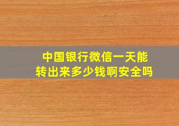 中国银行微信一天能转出来多少钱啊安全吗