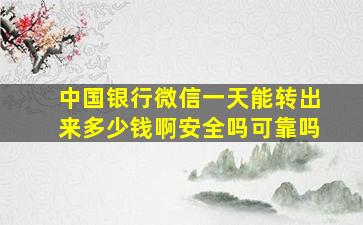 中国银行微信一天能转出来多少钱啊安全吗可靠吗