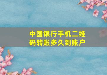 中国银行手机二维码转账多久到账户