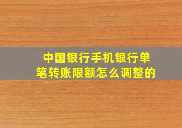 中国银行手机银行单笔转账限额怎么调整的