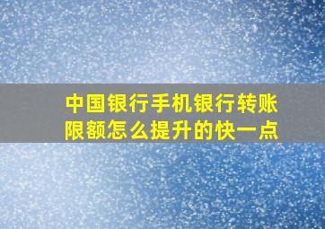 中国银行手机银行转账限额怎么提升的快一点