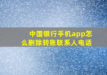 中国银行手机app怎么删除转账联系人电话