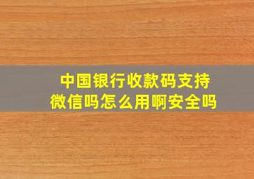 中国银行收款码支持微信吗怎么用啊安全吗