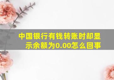 中国银行有钱转账时却显示余额为0.00怎么回事