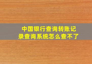 中国银行查询转账记录查询系统怎么查不了