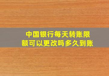 中国银行每天转账限额可以更改吗多久到账