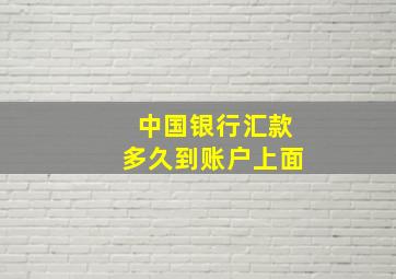 中国银行汇款多久到账户上面