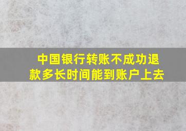 中国银行转账不成功退款多长时间能到账户上去