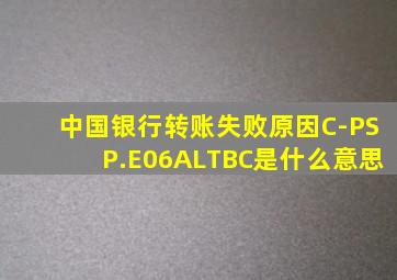 中国银行转账失败原因C-PSP.E06ALTBC是什么意思