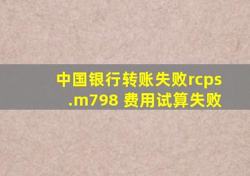 中国银行转账失败rcps.m798 费用试算失败