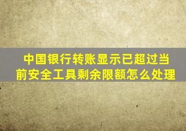 中国银行转账显示已超过当前安全工具剩余限额怎么处理