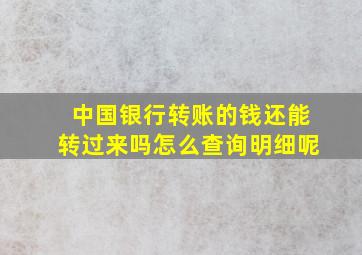 中国银行转账的钱还能转过来吗怎么查询明细呢