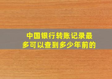 中国银行转账记录最多可以查到多少年前的