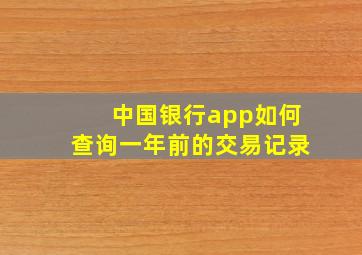 中国银行app如何查询一年前的交易记录