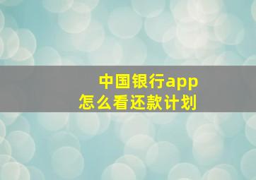 中国银行app怎么看还款计划