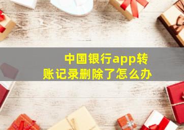 中国银行app转账记录删除了怎么办