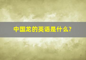 中国龙的英语是什么?