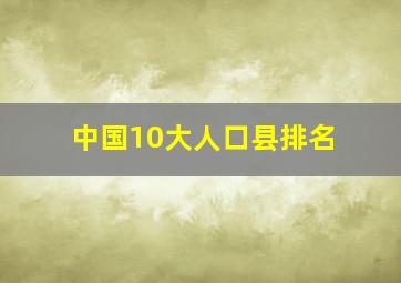 中国10大人口县排名