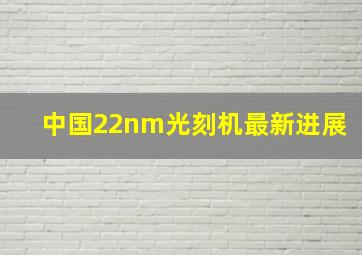 中国22nm光刻机最新进展