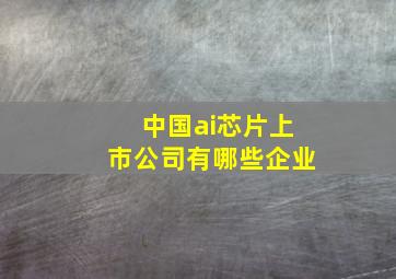 中国ai芯片上市公司有哪些企业